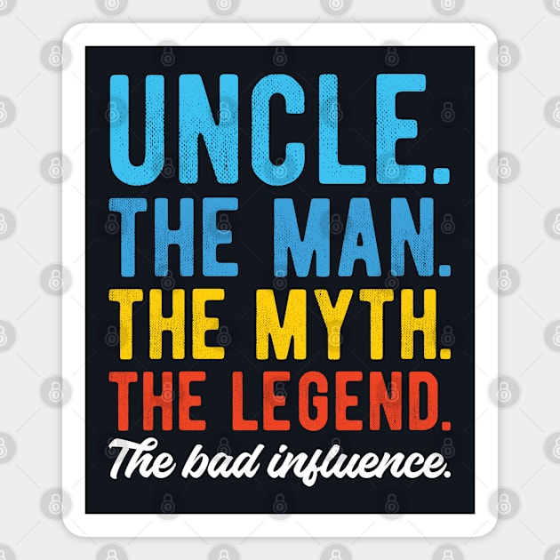 Uncle the man the myth the legend bad influence Magnet by SweetLog